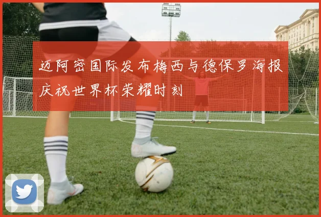 迈阿密国际发布梅西与德保罗海报庆祝世界杯荣耀时刻